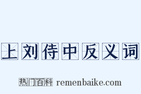 上刘侍中反义词是什么意思的图片